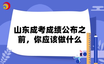 山東成考成績公布之前，你應該做什么